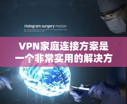 VPN家庭连接方案是一个非常实用的解决方案,适用于需要家庭间视频通话、文件传输、数据共享等场景。以下是一个详细的VPN家庭连接方案,包括步骤、注意事项和适用场景 VPN家庭连接方案是一个非常实用的解决方案,适用于需要家庭间视频通话、文件传输、数据共享等场景。以下是一个详细的VPN家庭连接方案,包括步骤、注意事项和适用场景