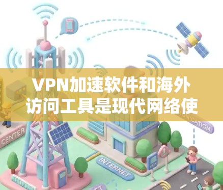 VPN加速软件和海外访问工具是现代网络使用中的常见需求,尤其是当用户在海外使用VPN时,为了提升网络速度或访问更多内容,需要使用加速软件。以下是一些推荐的VPN加速软件和海外访问工具,供你参考 VPN加速软件和海外访问工具是现代网络使用中的常见需求,尤其是当用户在海外使用VPN时,为了提升网络速度或访问更多内容,需要使用加速软件。以下是一些推荐的VPN加速软件和海外访问工具,供你参考