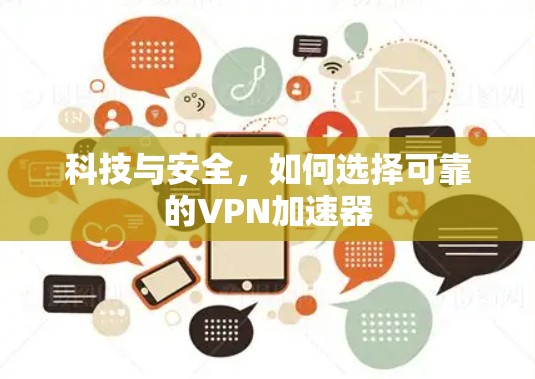 科技与安全,如何选择可靠的VPN加速器 科技与安全,如何选择可靠的VPN加速器