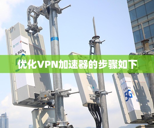 优化VPN加速器的步骤如下
