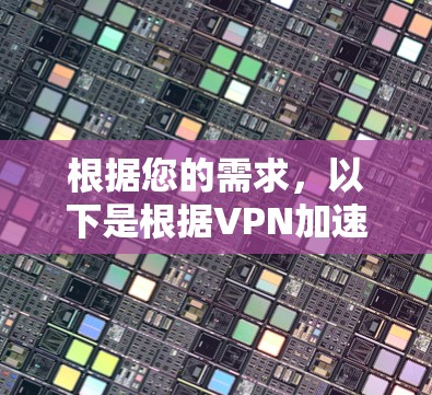 根据您的需求,以下是根据VPN加速器体验整理后的排行 根据您的需求,以下是根据VPN加速器体验整理后的排行