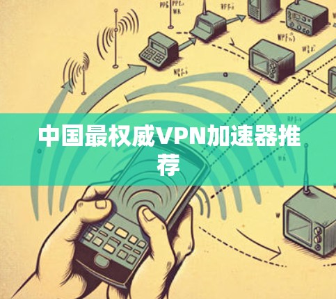 中国最权威VPN加速器推荐