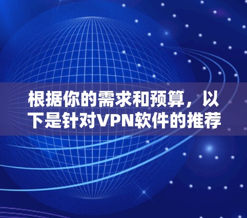 根据你的需求和预算，以下是针对VPN软件的推荐