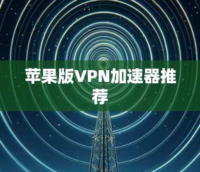 苹果版VPN加速器推荐