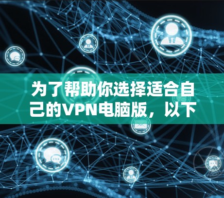 为了帮助你选择适合自己的VPN电脑版，以下是综合考虑的因素和决策建议