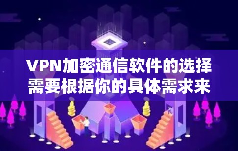 VPN加密通信软件的选择需要根据你的具体需求来决定。以下是几种常见的VPN软件推荐,供你参考 VPN加密通信软件的选择需要根据你的具体需求来决定。以下是几种常见的VPN软件推荐,供你参考