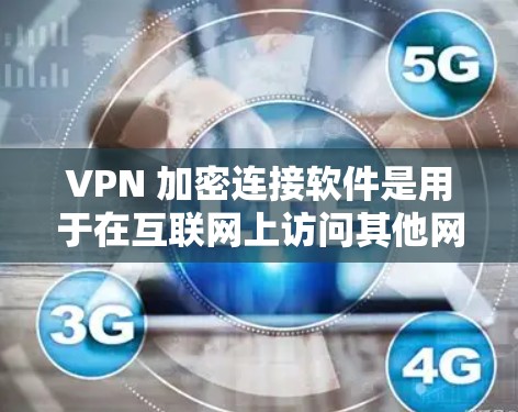 VPN 加密连接软件是用于在互联网上访问其他网站或应用程序的工具,通过加密连接来保护数据安全。以下是对这些软件的详细介绍 VPN 加密连接软件是用于在互联网上访问其他网站或应用程序的工具,通过加密连接来保护数据安全。以下是对这些软件的详细介绍