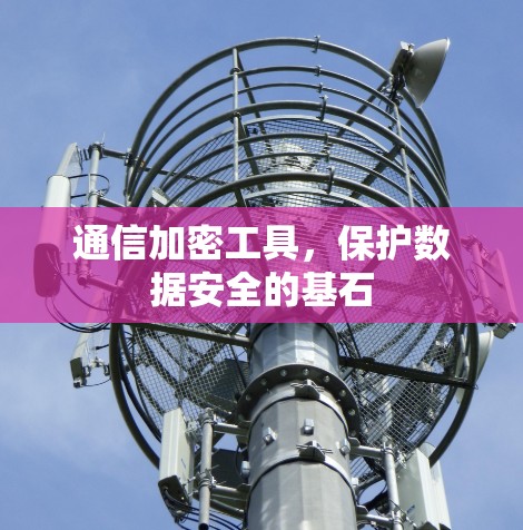 通信加密工具，保护数据安全的基石