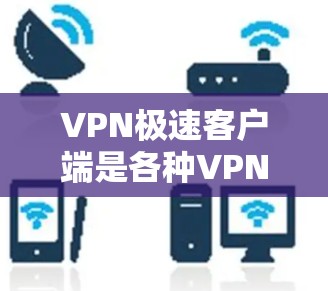VPN极速客户端是各种VPN软件中非常受欢迎的选项,它们提供安全、便捷的网络访问体验。以下是几种知名VPN软件的详细介绍 VPN极速客户端是各种VPN软件中非常受欢迎的选项,它们提供安全、便捷的网络访问体验。以下是几种知名VPN软件的详细介绍