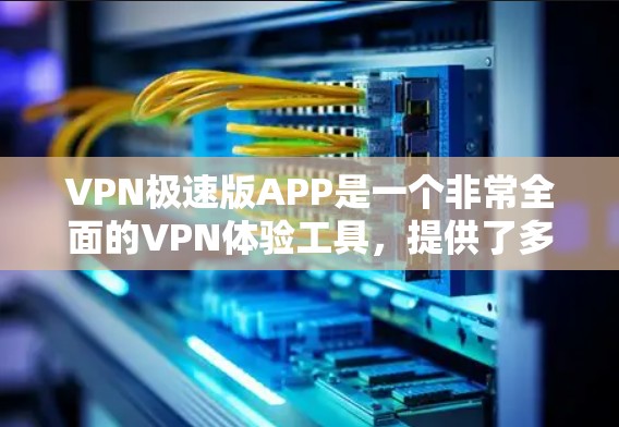 VPN极速版APP是一个非常全面的VPN体验工具,提供了多种功能和配置选项,帮助用户在安全、便捷的环境中连接到外部网络。以下是对该工具的详细总结 VPN极速版APP是一个非常全面的VPN体验工具,提供了多种功能和配置选项,帮助用户在安全、便捷的环境中连接到外部网络。以下是对该工具的详细总结