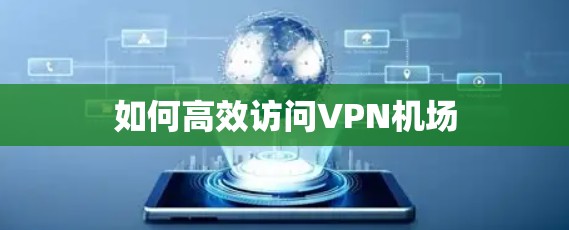 如何高效访问VPN机场 如何高效访问VPN机场