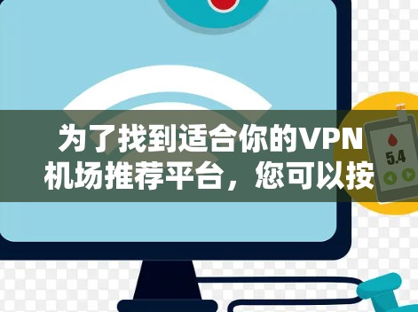 为了找到适合你的VPN机场推荐平台，您可以按照以下步骤进行