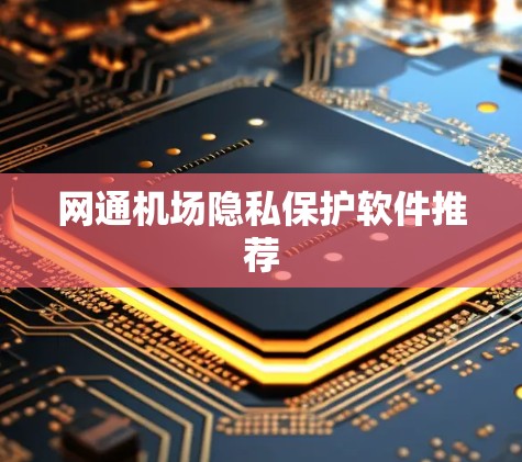 网通机场隐私保护软件推荐