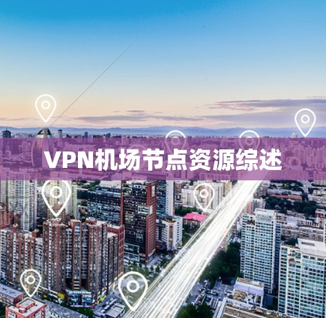 VPN机场节点资源综述 VPN机场节点资源综述