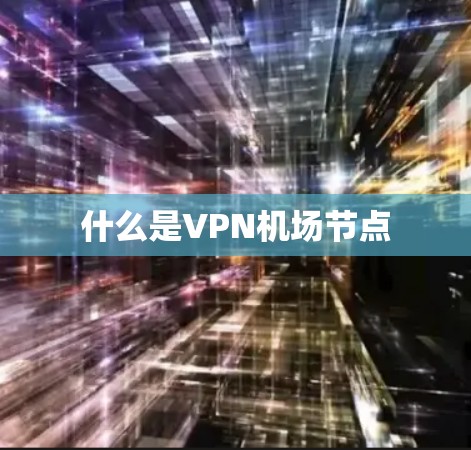 什么是VPN机场节点