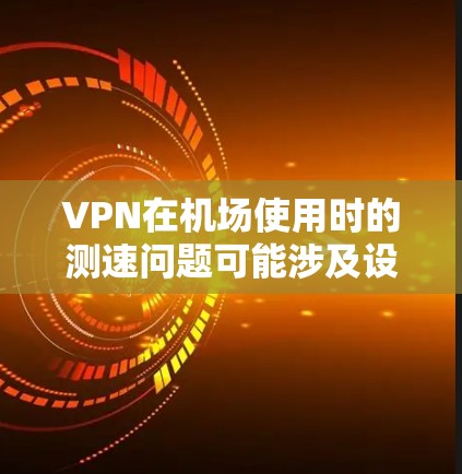 VPN在机场使用时的测速问题可能涉及设备本身的加密技术和传输速度,以及环境因素(如网络状况)等。以下是可能的解决方案和注意事项 VPN在机场使用时的测速问题可能涉及设备本身的加密技术和传输速度,以及环境因素(如网络状况)等。以下是可能的解决方案和注意事项