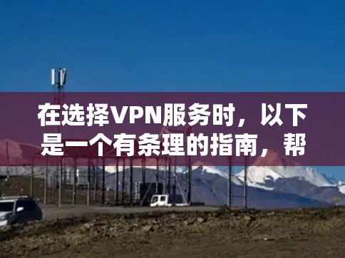 在选择VPN服务时,以下是一个有条理的指南,帮助您顺利完成购买过程 在选择VPN服务时,以下是一个有条理的指南,帮助您顺利完成购买过程