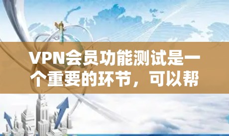 VPN会员功能测试是一个重要的环节,可以帮助你确认功能是否正常,发现问题并及时修复。以下是一些常见VPN会员功能的测试功能,你可以根据你的具体需求进行调整和测试 VPN会员功能测试是一个重要的环节,可以帮助你确认功能是否正常,发现问题并及时修复。以下是一些常见VPN会员功能的测试功能,你可以根据你的具体需求进行调整和测试