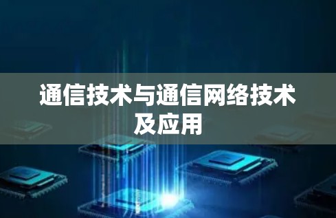 通信技术与通信网络技术及应用 通信技术与通信网络技术及应用
