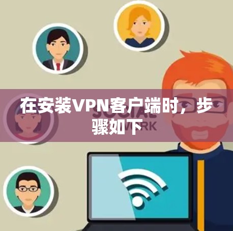 在安装VPN客户端时，步骤如下