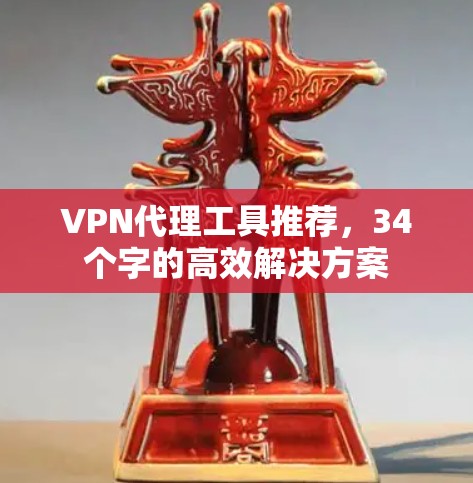 VPN代理工具推荐，34个字的高效解决方案
