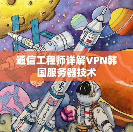 通信工程师详解VPN韩国服务器技术