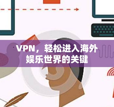 VPN,轻松进入海外娱乐世界的关键 VPN,轻松进入海外娱乐世界的关键