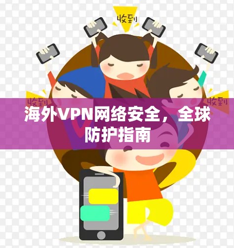 海外VPN网络安全,全球防护指南 海外VPN网络安全,全球防护指南