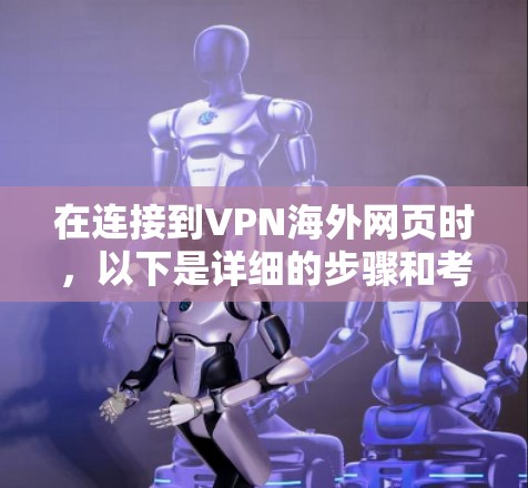 在连接到VPN海外网页时,以下是详细的步骤和考虑因素 在连接到VPN海外网页时,以下是详细的步骤和考虑因素