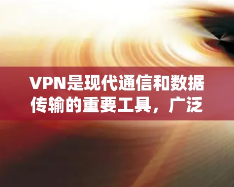 VPN是现代通信和数据传输的重要工具,广泛应用于全球范围内的网络连接。以下是一个系统性的指南,帮助您逐步理解和使用VPN VPN是现代通信和数据传输的重要工具,广泛应用于全球范围内的网络连接。以下是一个系统性的指南,帮助您逐步理解和使用VPN