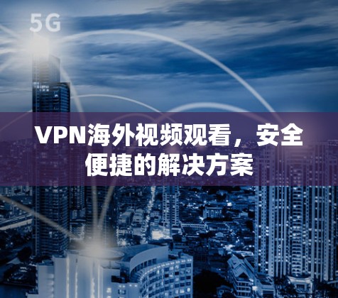 VPN海外视频观看,安全便捷的解决方案 VPN海外视频观看,安全便捷的解决方案