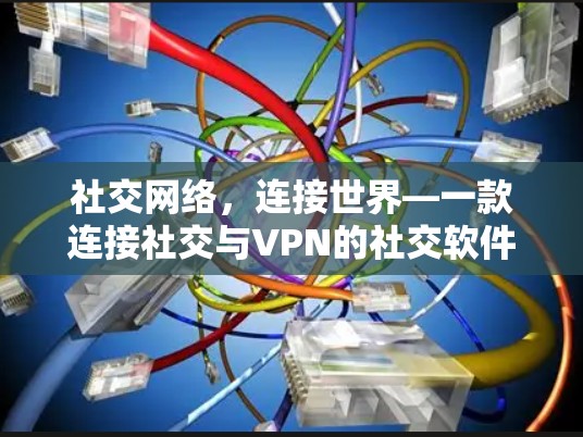 社交网络,连接世界—一款连接社交与VPN的社交软件 社交网络,连接世界—一款连接社交与VPN的社交软件