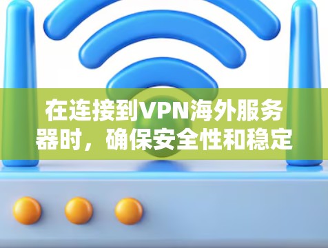 在连接到VPN海外服务器时,确保安全性和稳定性是非常重要的。以下是一些关键步骤和建议,帮助您顺利完成连接 在连接到VPN海外服务器时,确保安全性和稳定性是非常重要的。以下是一些关键步骤和建议,帮助您顺利完成连接