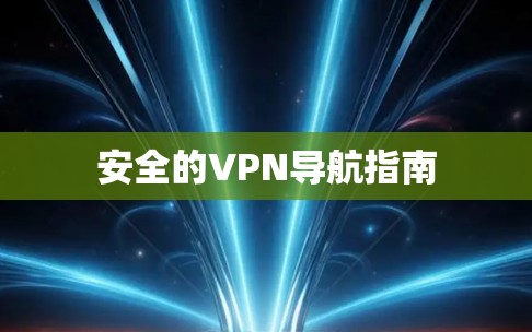 安全的VPN导航指南