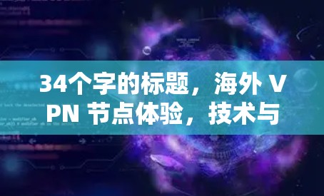 34个字的标题,海外 VPN 节点体验,技术与安全的双刃剑 34个字的标题,海外 VPN 节点体验,技术与安全的双刃剑