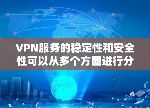 VPN服务的稳定性和安全性可以从多个方面进行分析,以下是对这些方面的详细总结和建议 VPN服务的稳定性和安全性可以从多个方面进行分析,以下是对这些方面的详细总结和建议