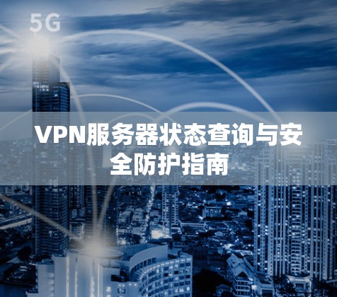 VPN服务器状态查询与安全防护指南 VPN服务器状态查询与安全防护指南
