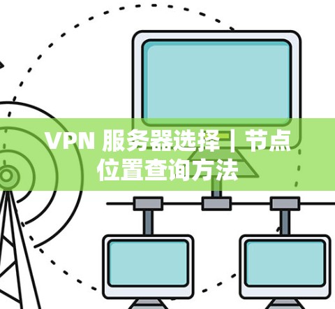 VPN 服务器选择｜节点位置查询方法