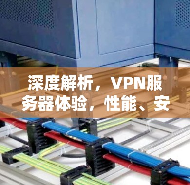 深度解析，VPN服务器体验，性能、安全与体验的平衡