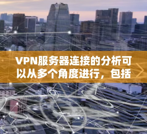 VPN服务器连接的分析可以从多个角度进行,包括服务器配置、连接稳定性、负载情况以及健康检测等。以下是一些具体的步骤和方法 VPN服务器连接的分析可以从多个角度进行,包括服务器配置、连接稳定性、负载情况以及健康检测等。以下是一些具体的步骤和方法