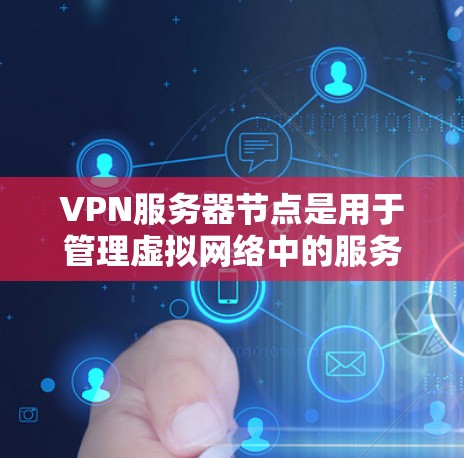 VPN服务器节点是用于管理虚拟网络中的服务器节点的工具。这些节点通常位于一个虚拟环境中,通过网络连接实现与其他服务器或设备的通信。以下是关于VPN服务器节点的详细指南 VPN服务器节点是用于管理虚拟网络中的服务器节点的工具。这些节点通常位于一个虚拟环境中,通过网络连接实现与其他服务器或设备的通信。以下是关于VPN服务器节点的详细指南