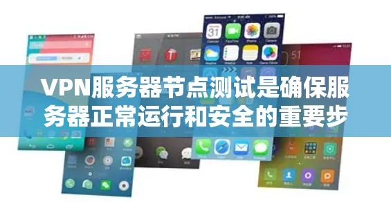 VPN服务器节点测试是确保服务器正常运行和安全的重要步骤。以下是测试的主要内容和步骤 VPN服务器节点测试是确保服务器正常运行和安全的重要步骤。以下是测试的主要内容和步骤