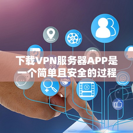 下载VPN服务器APP是一个简单且安全的过程,但需要谨慎处理。以下是详细的步骤指南 下载VPN服务器APP是一个简单且安全的过程,但需要谨慎处理。以下是详细的步骤指南