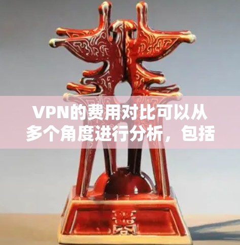 VPN的费用对比可以从多个角度进行分析,包括免费和付费服务的区别、价格范围、使用场景以及设备支持。以下是一个逐步的解释和总结 VPN的费用对比可以从多个角度进行分析,包括免费和付费服务的区别、价格范围、使用场景以及设备支持。以下是一个逐步的解释和总结