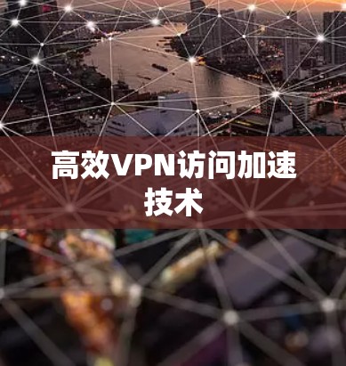 高效VPN访问加速技术 高效VPN访问加速技术
