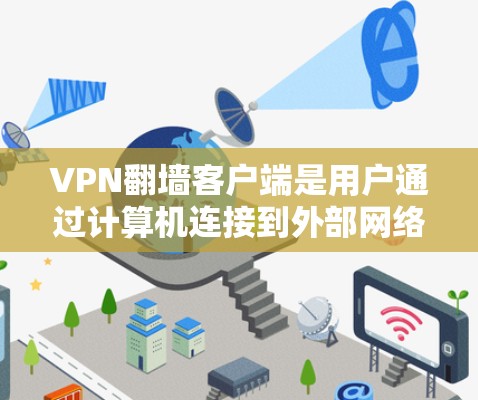 VPN翻墙客户端是用户通过计算机连接到外部网络服务器,通常通过翻墙实现的VPN方式。以下是对该主题的详细分析和建议 VPN翻墙客户端是用户通过计算机连接到外部网络服务器,通常通过翻墙实现的VPN方式。以下是对该主题的详细分析和建议
