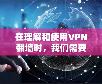 在理解和使用VPN翻墙时,我们需要遵循以下步骤来确保安全和有效 在理解和使用VPN翻墙时,我们需要遵循以下步骤来确保安全和有效