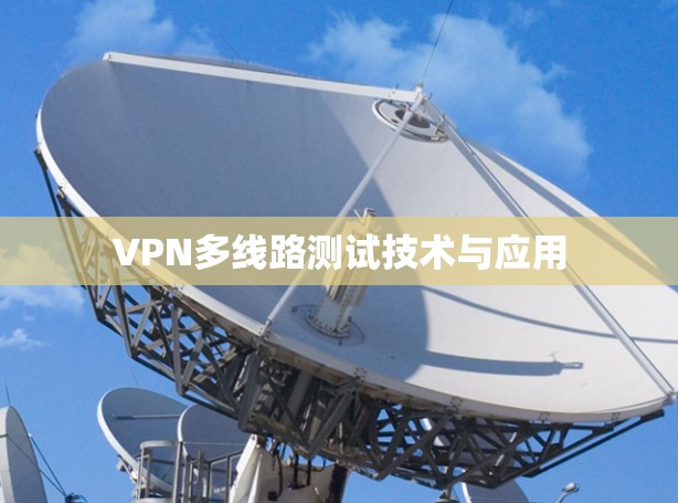 VPN多线路测试技术与应用