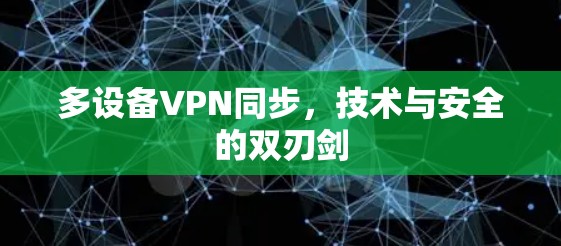 多设备VPN同步，技术与安全的双刃剑