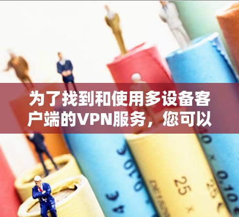 为了找到和使用多设备客户端的VPN服务，您可以按照以下步骤进行